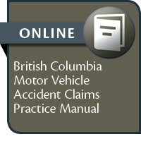 British Columbia Motor Vehicle Accident Claims Practice Manual--ONLINE