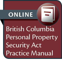 British Columbia Personal Property Security Act Practice Manual--ONLINE